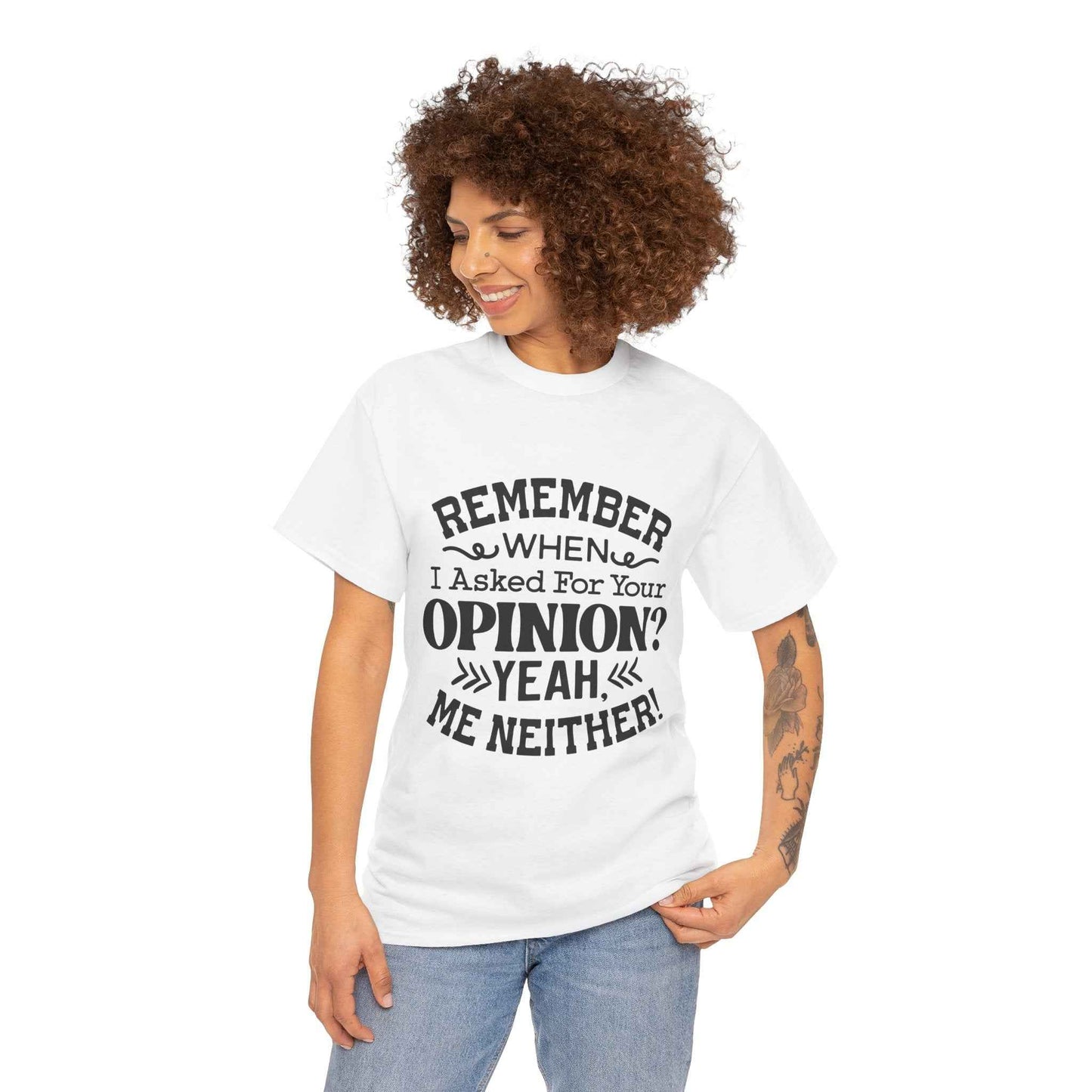 Remember When I Asked For Your Opinion? Unisex Heavy Cotton Tee