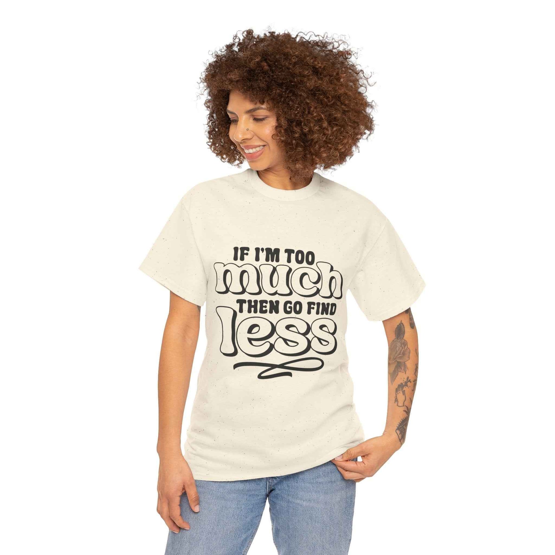 Bold Statement Unisex Heavy Cotton Tee - 'If I'm Too Much, Then Go Find Less'