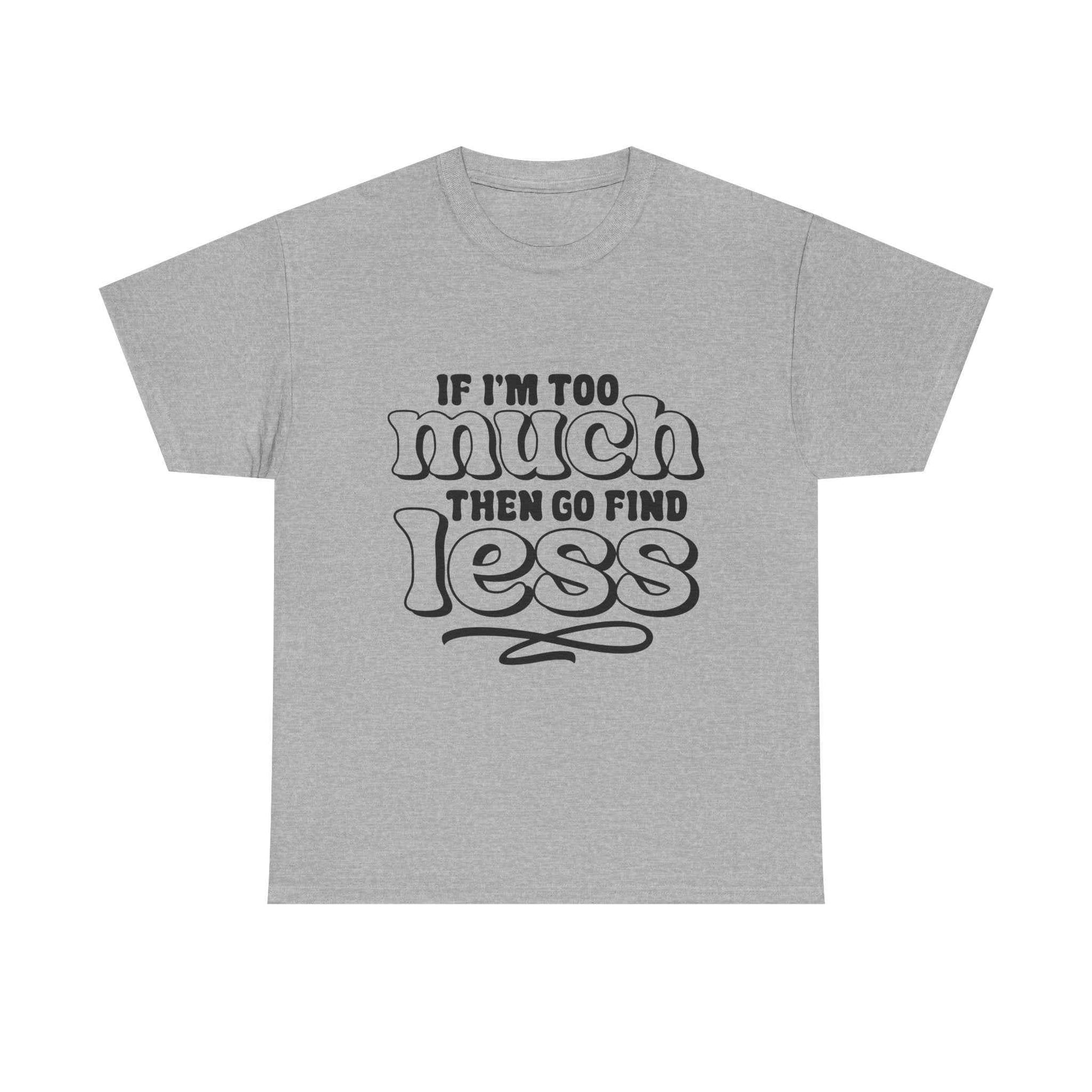 Bold Statement Unisex Heavy Cotton Tee - 'If I'm Too Much, Then Go Find Less'
