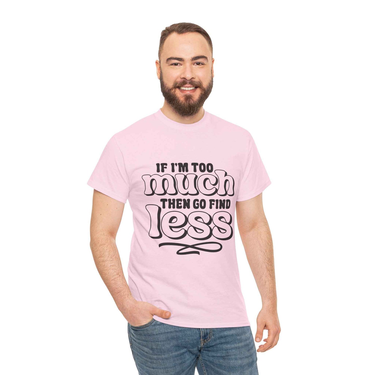 Bold Statement Unisex Heavy Cotton Tee - 'If I'm Too Much, Then Go Find Less'