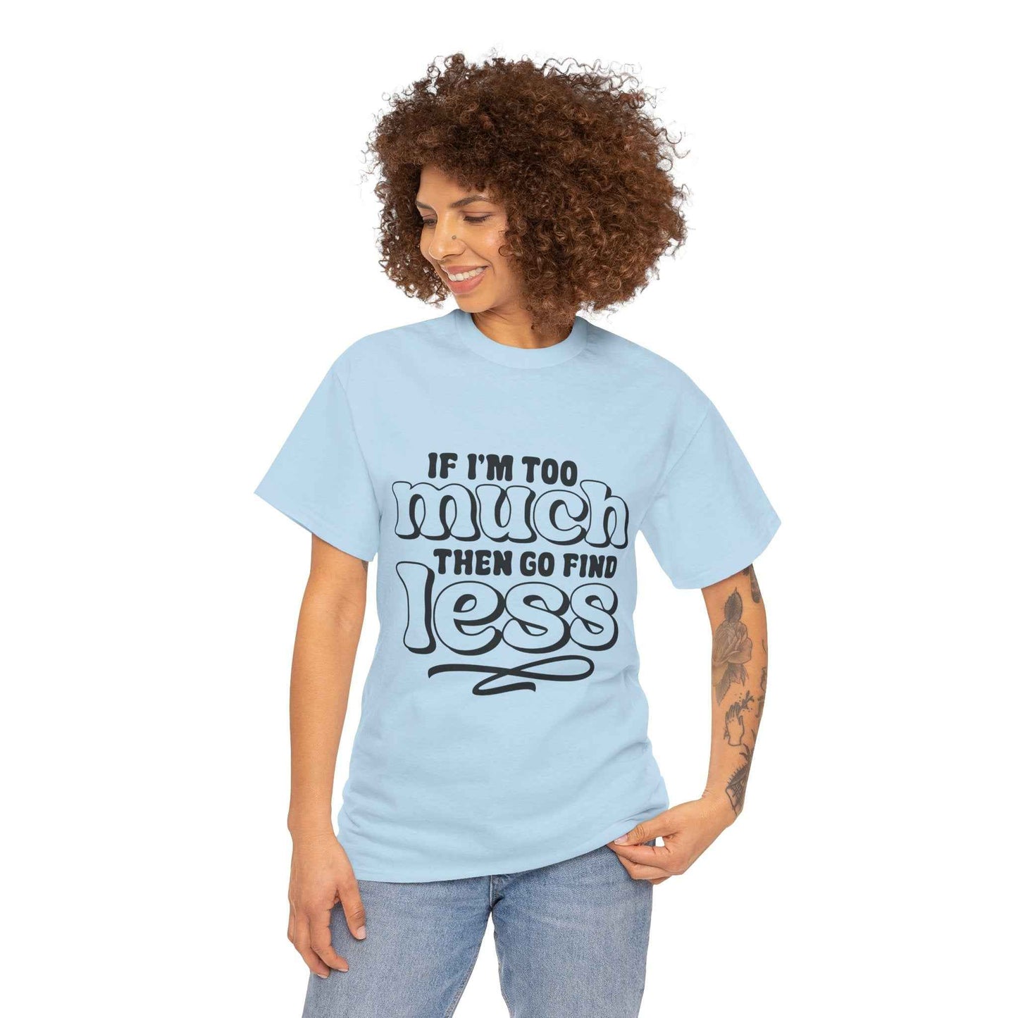 Bold Statement Unisex Heavy Cotton Tee - 'If I'm Too Much, Then Go Find Less'