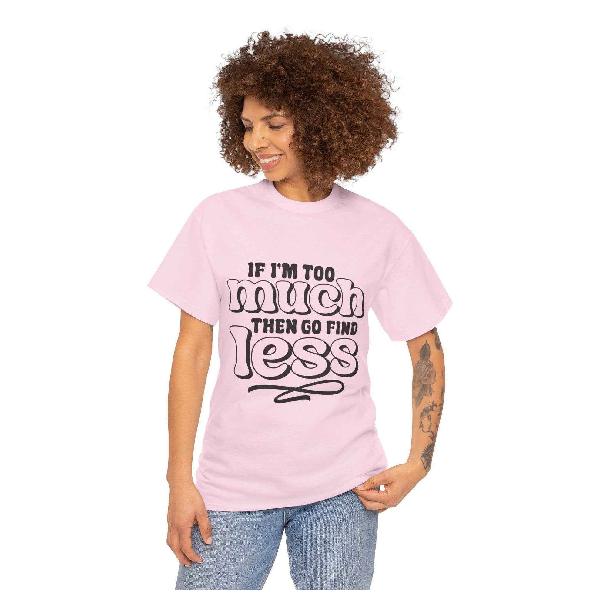 Bold Statement Unisex Heavy Cotton Tee - 'If I'm Too Much, Then Go Find Less'