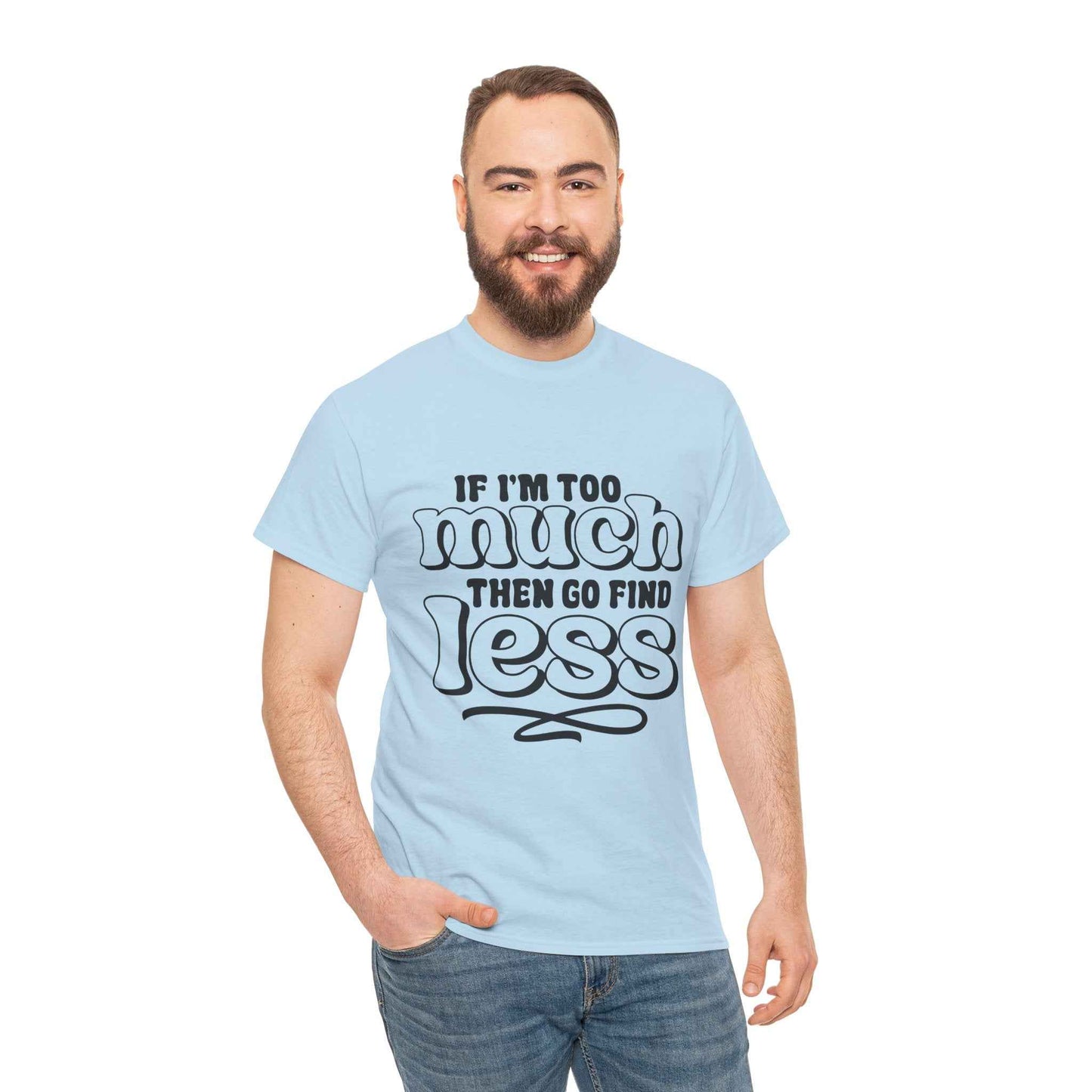 Bold Statement Unisex Heavy Cotton Tee - 'If I'm Too Much, Then Go Find Less'