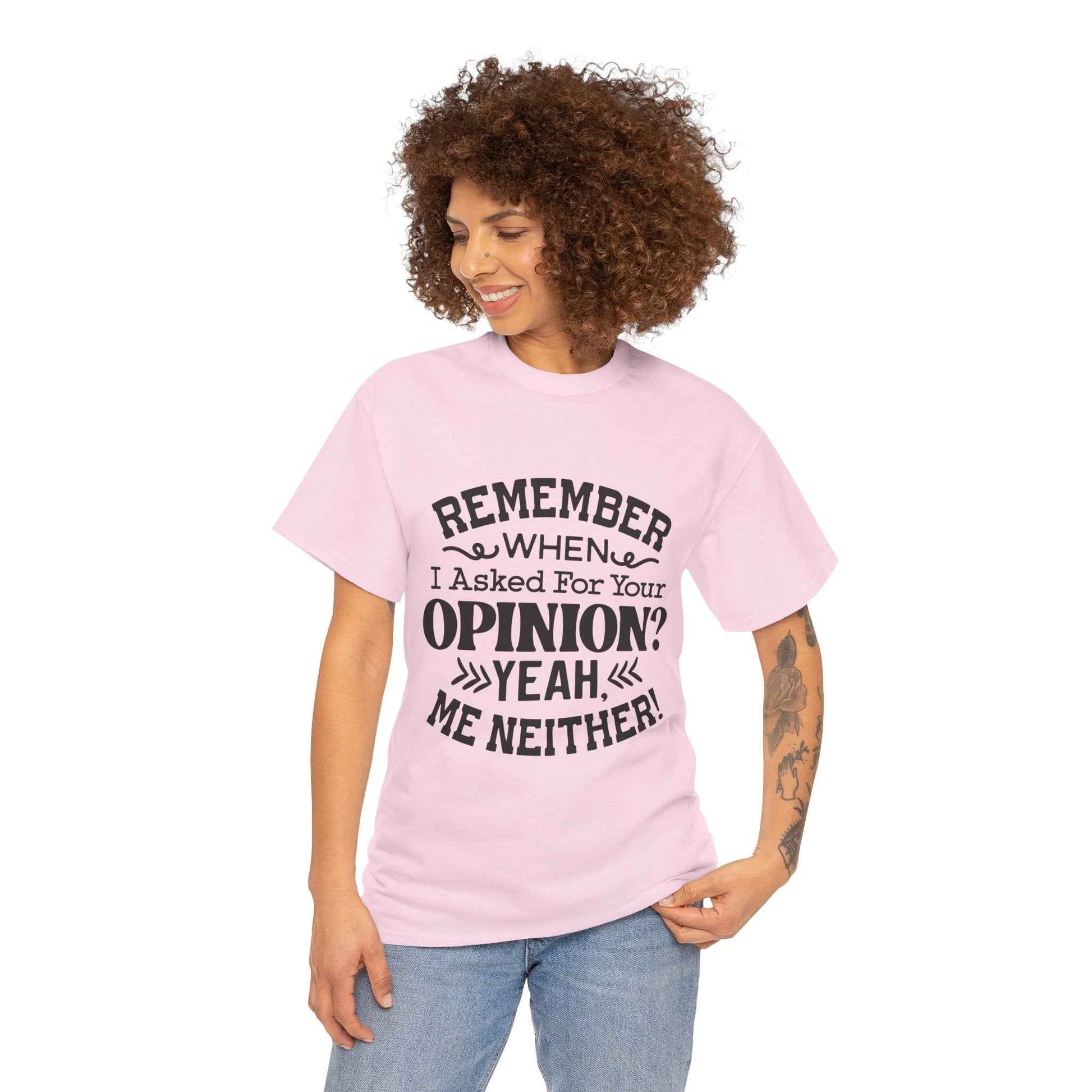 Remember When I Asked For Your Opinion? Unisex Heavy Cotton Tee