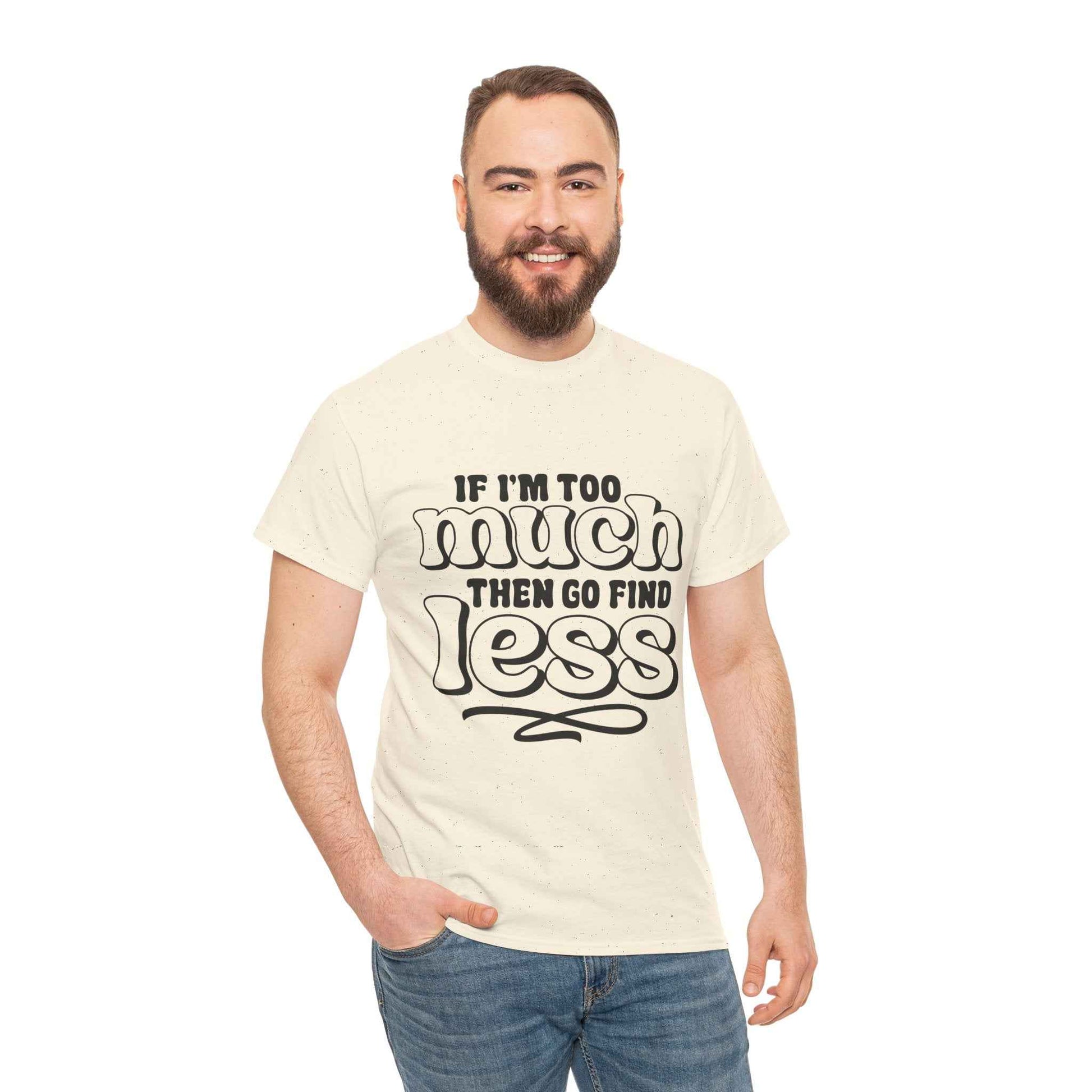Bold Statement Unisex Heavy Cotton Tee - 'If I'm Too Much, Then Go Find Less'