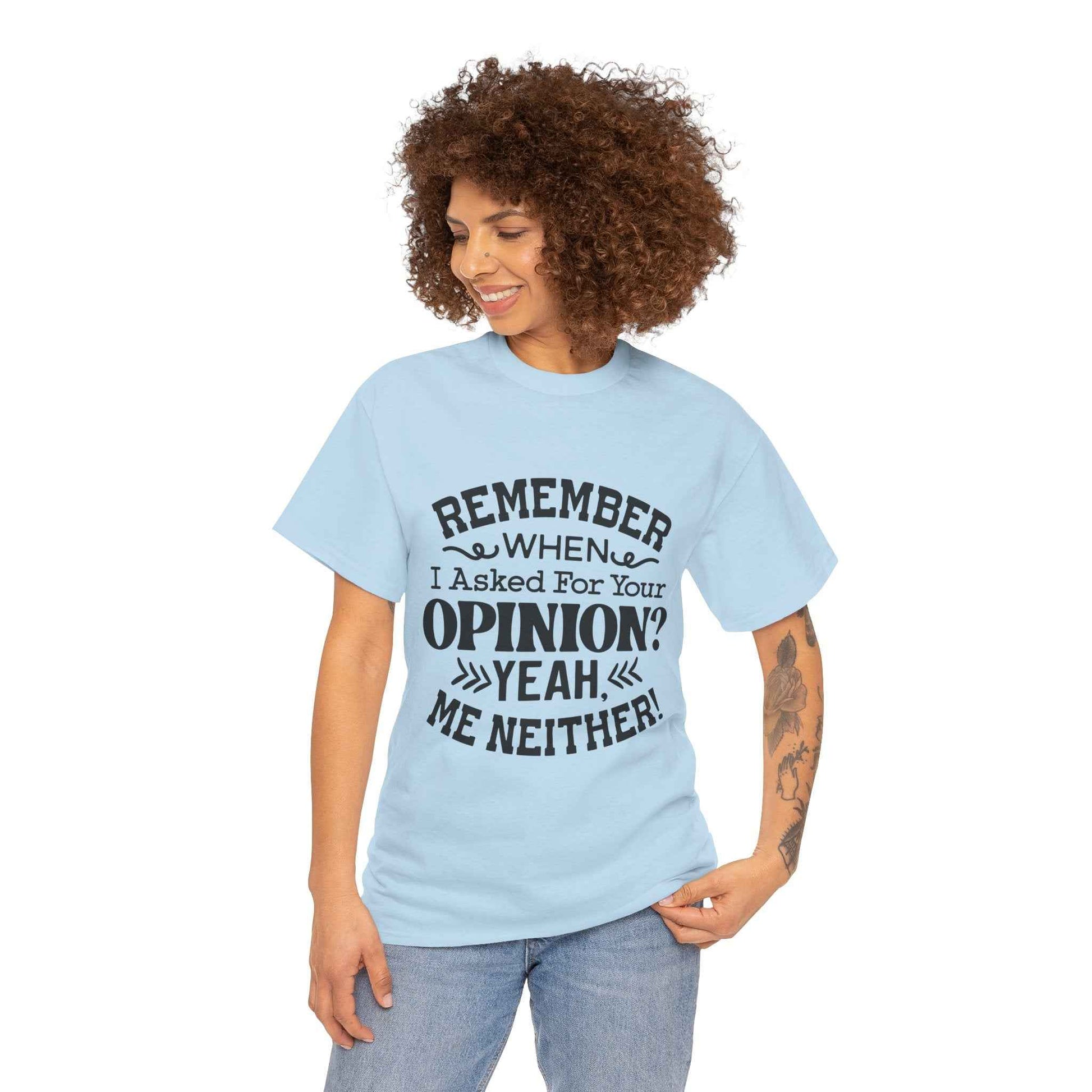 Remember When I Asked For Your Opinion? Unisex Heavy Cotton Tee