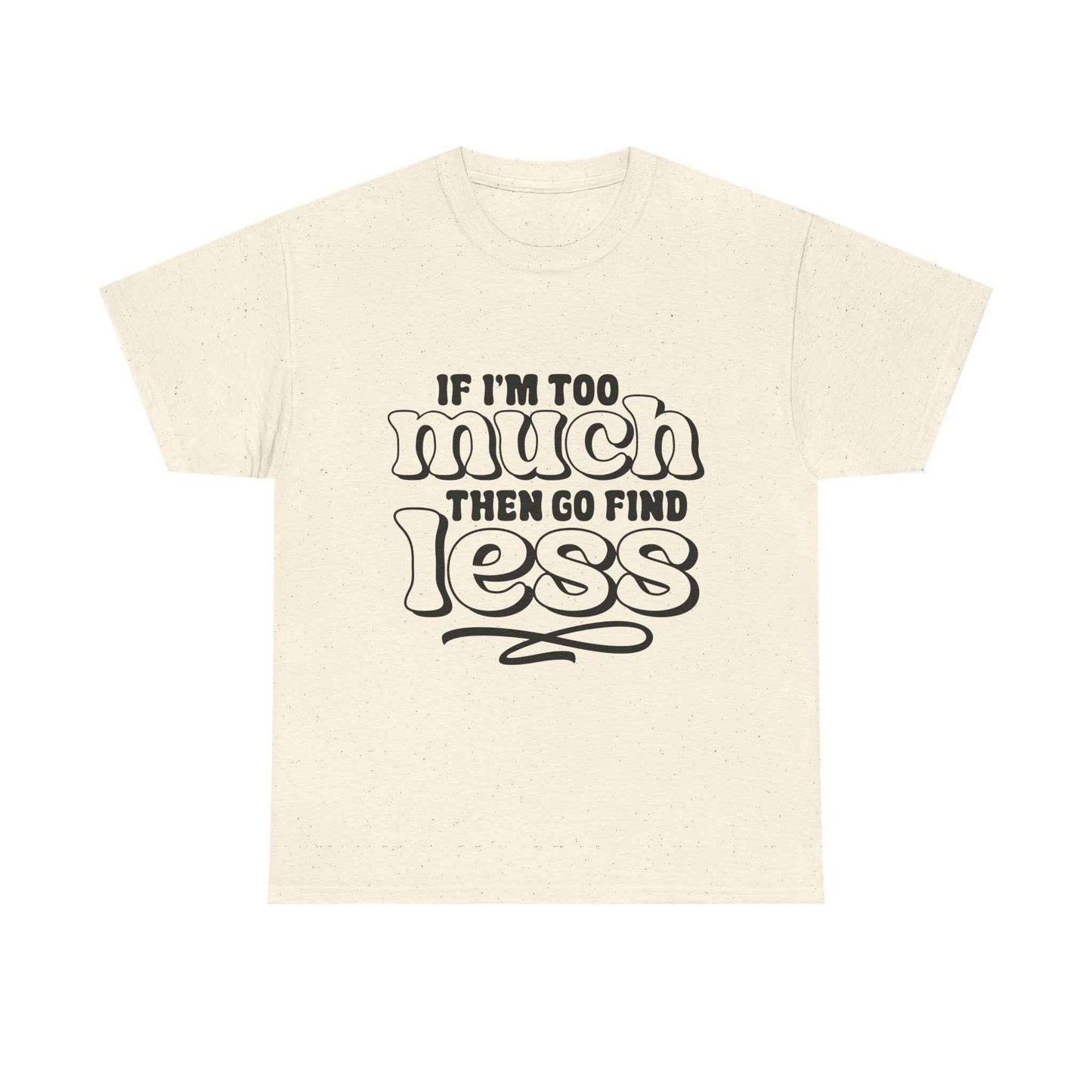 Bold Statement Unisex Heavy Cotton Tee - 'If I'm Too Much, Then Go Find Less'