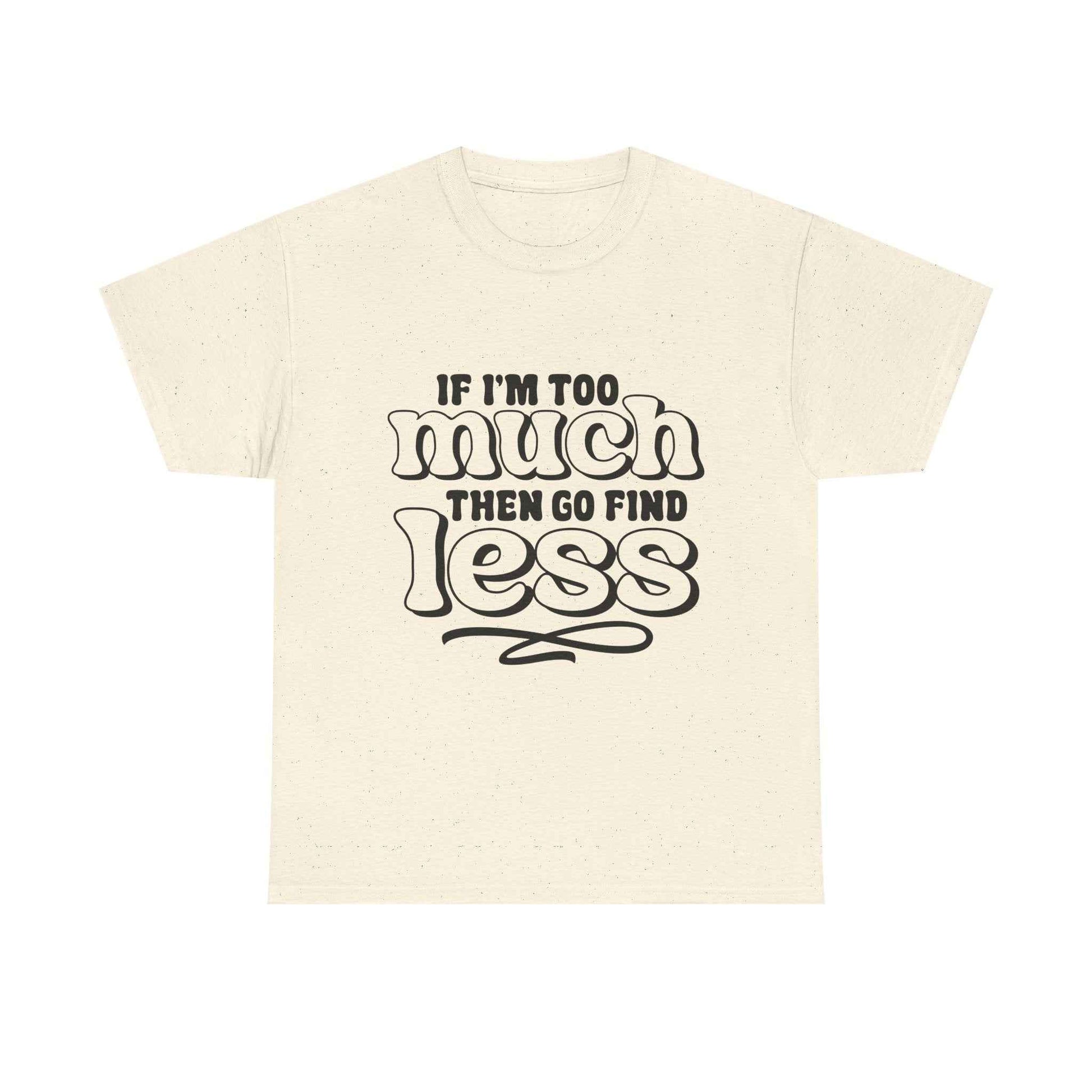 Bold Statement Unisex Heavy Cotton Tee - 'If I'm Too Much, Then Go Find Less'