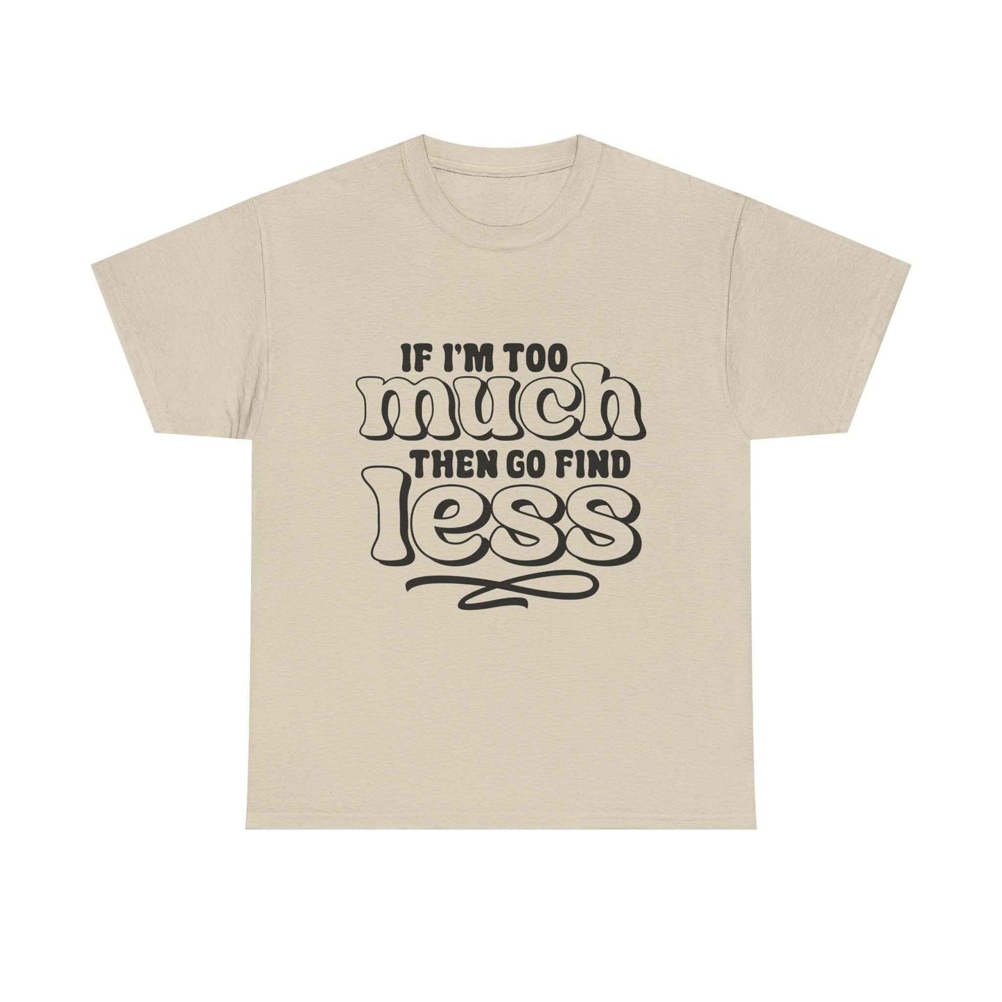 Bold Statement Unisex Heavy Cotton Tee - 'If I'm Too Much, Then Go Find Less'