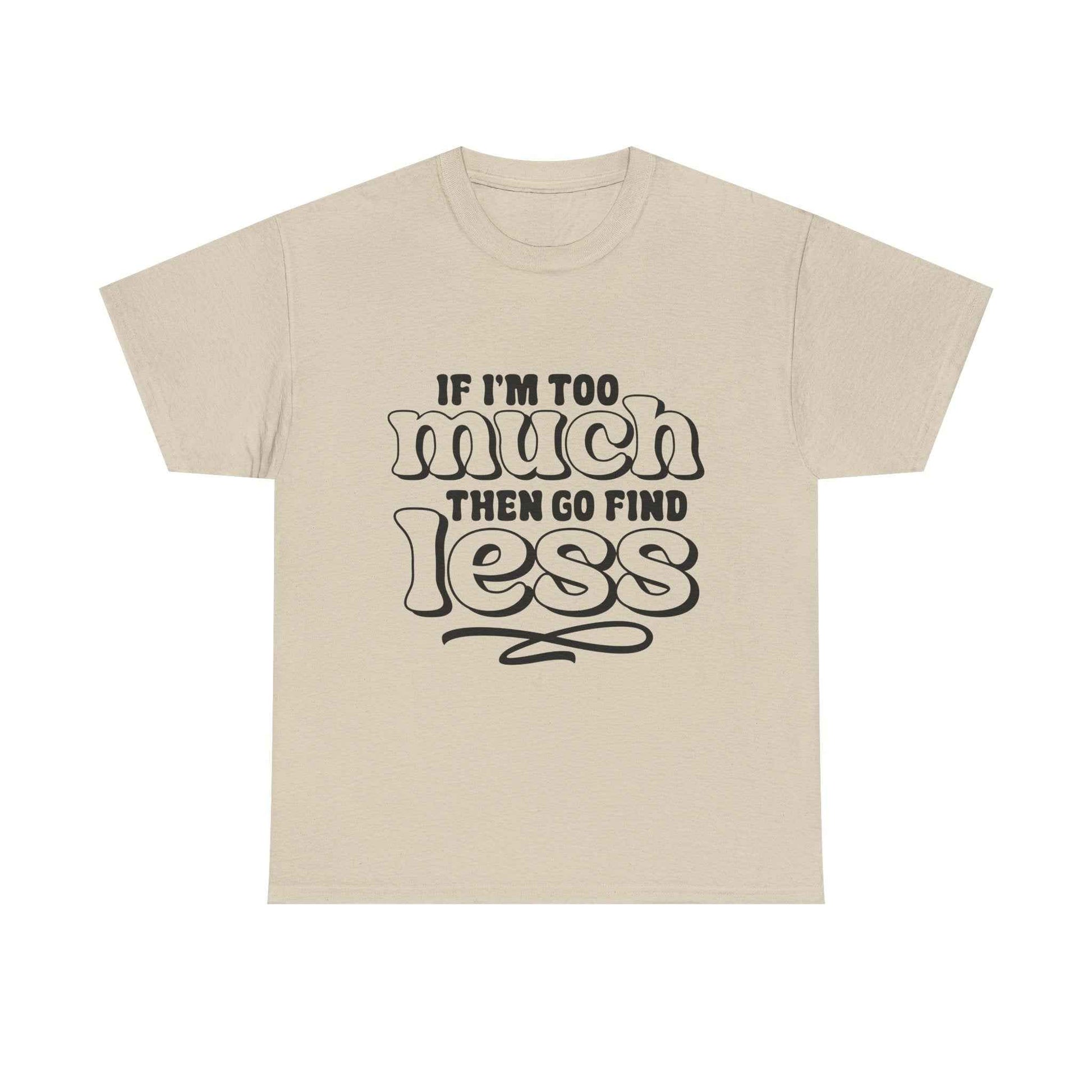 Bold Statement Unisex Heavy Cotton Tee - 'If I'm Too Much, Then Go Find Less'