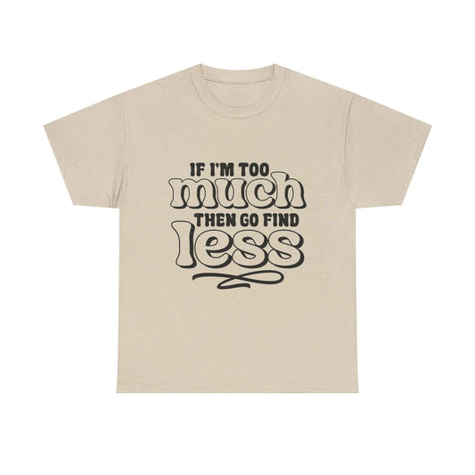 Bold Statement Unisex Heavy Cotton Tee - 'If I'm Too Much, Then Go Find Less'