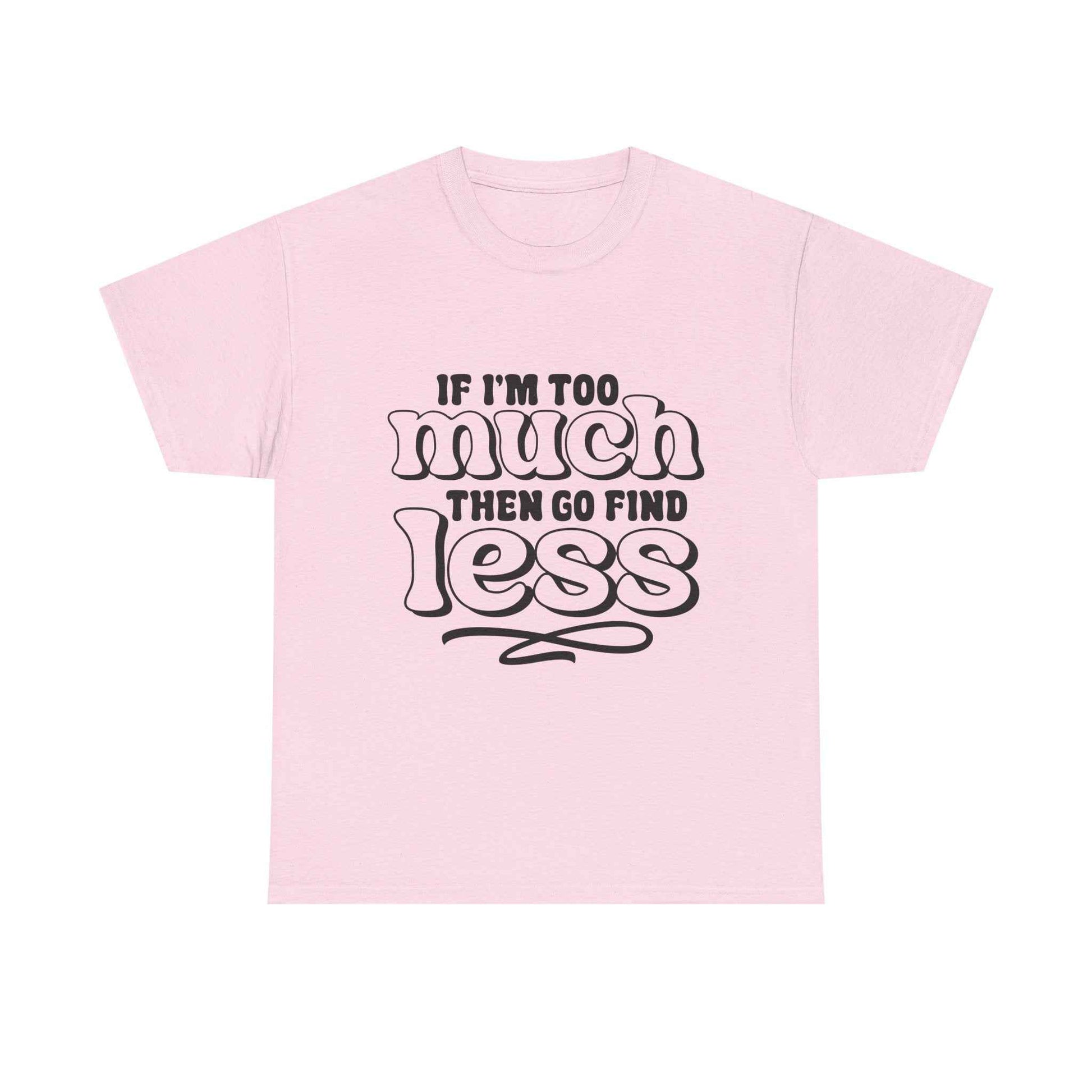 Bold Statement Unisex Heavy Cotton Tee - 'If I'm Too Much, Then Go Find Less'