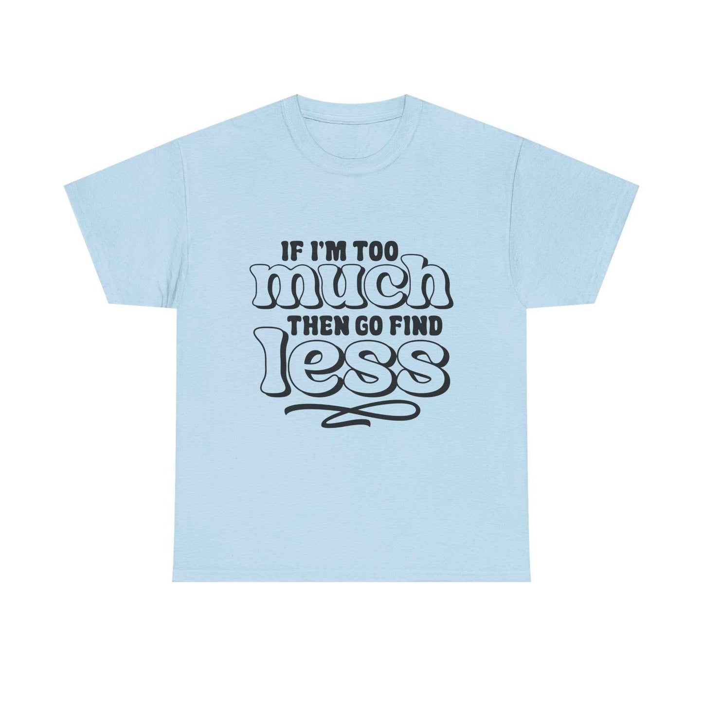 Bold Statement Unisex Heavy Cotton Tee - 'If I'm Too Much, Then Go Find Less'