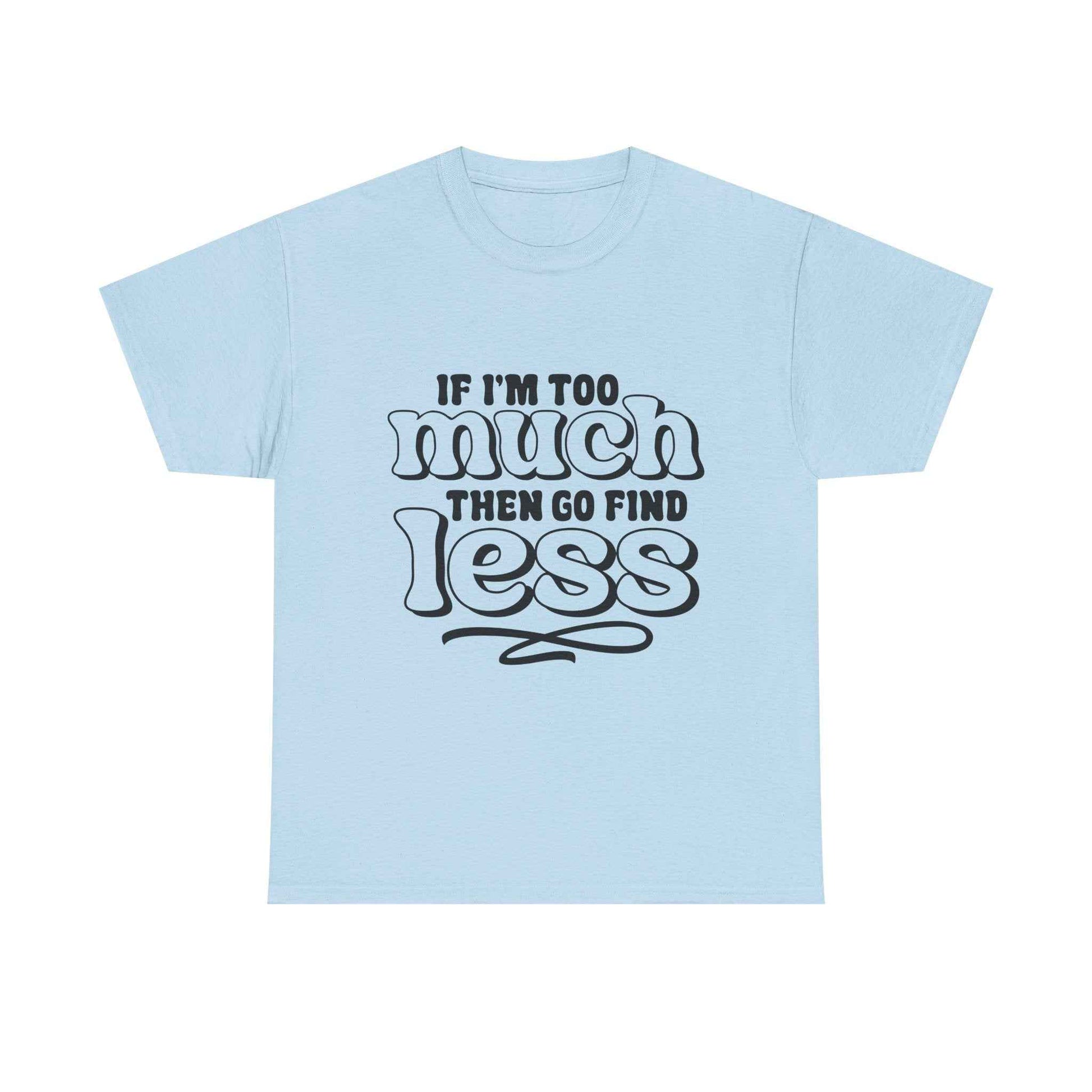 Bold Statement Unisex Heavy Cotton Tee - 'If I'm Too Much, Then Go Find Less'
