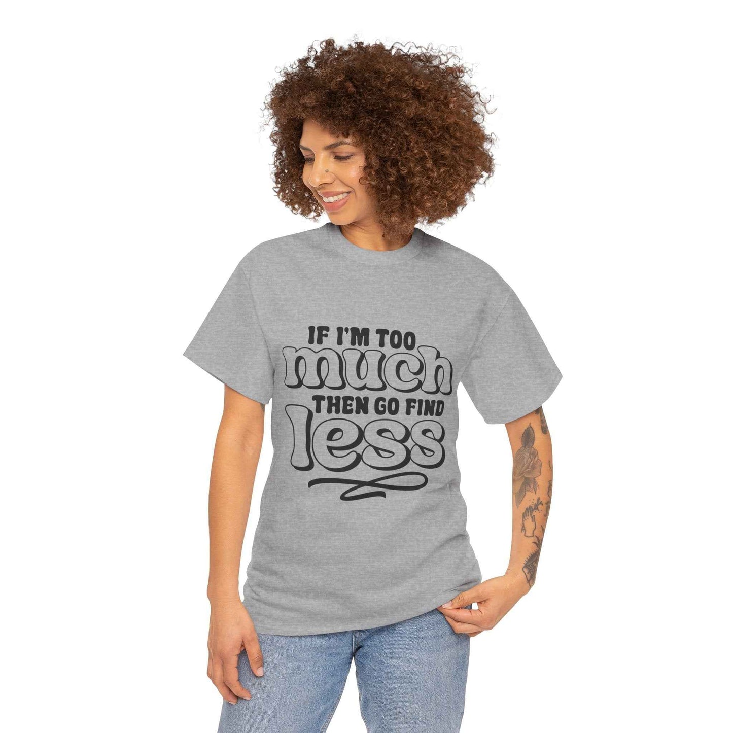 Bold Statement Unisex Heavy Cotton Tee - 'If I'm Too Much, Then Go Find Less'
