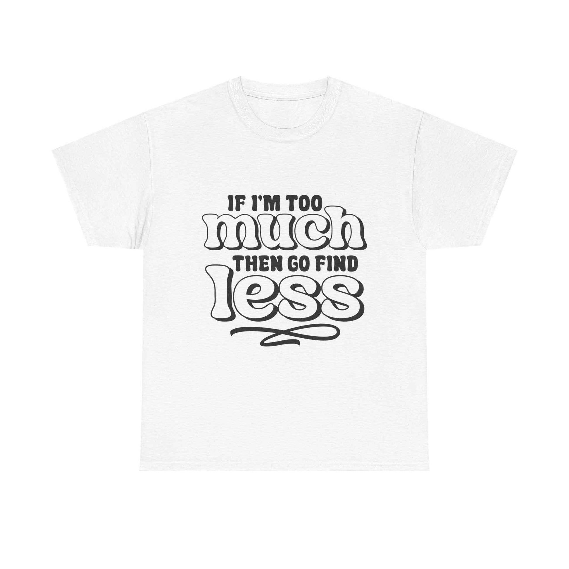 Bold Statement Unisex Heavy Cotton Tee - 'If I'm Too Much, Then Go Find Less'